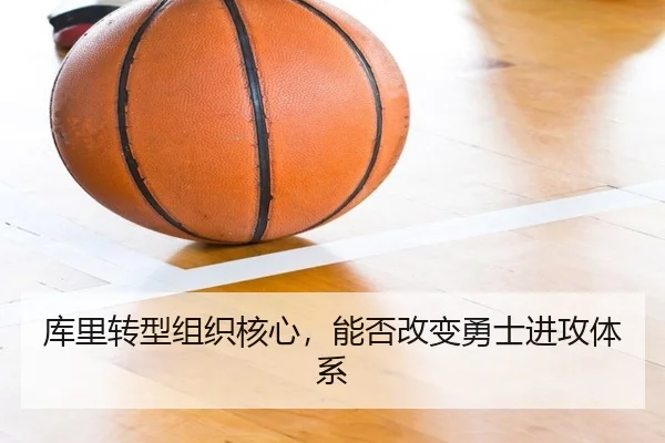 库里转型组织核心，能否改变勇士进攻体系